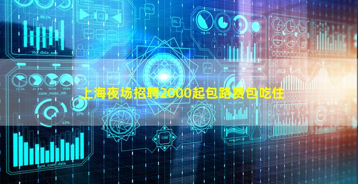 上海夜场招聘2000起包路费包吃住